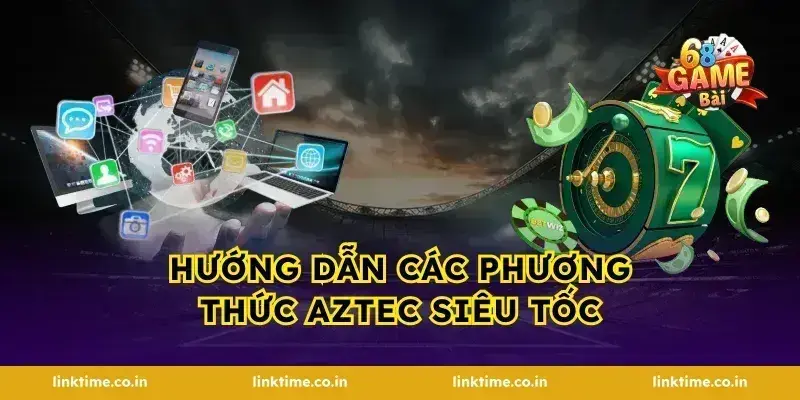 Hướng dẫn các phương thức Aztec siêu tốc