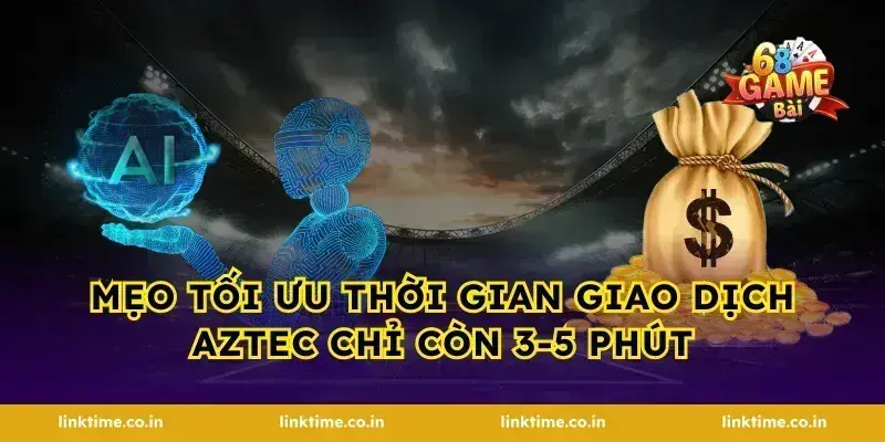 Mẹo tối ưu thời gian giao dịch Aztec chỉ còn 3-5 phút