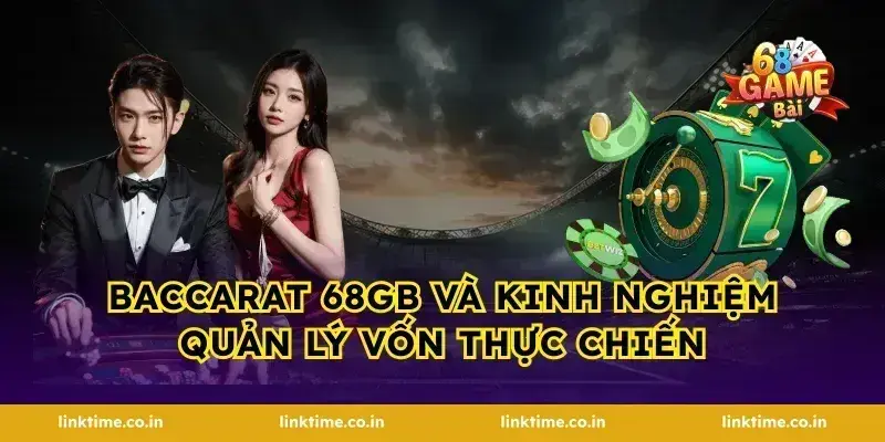 baccarat 68gb và kinh nghiệm quản lý vốn thực chiến