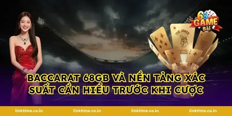 baccarat 68gb và nền tảng xác suất cần hiểu trước khi cược