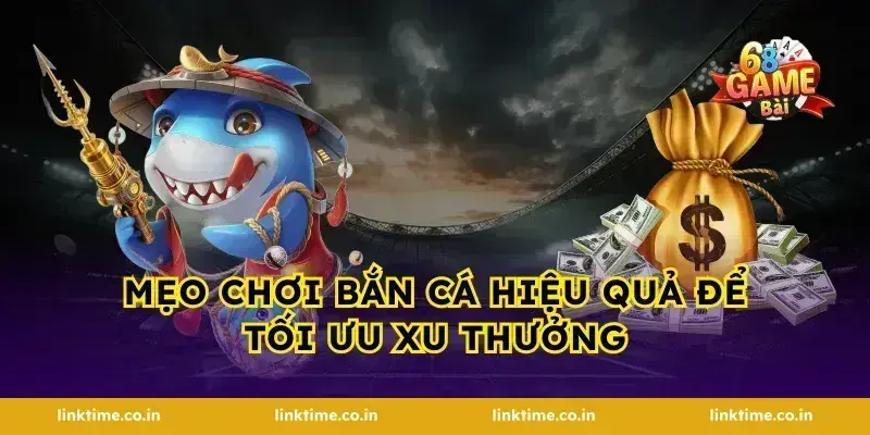 Mẹo chơi bắn cá hiệu quả để tối ưu xu thưởng