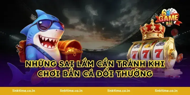Những sai lầm cần tránh khi chơi bắn cá đổi thưởng