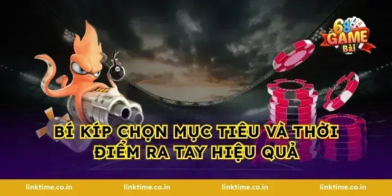 Bí kíp chọn mục tiêu và thời điểm ra tay hiệu quả