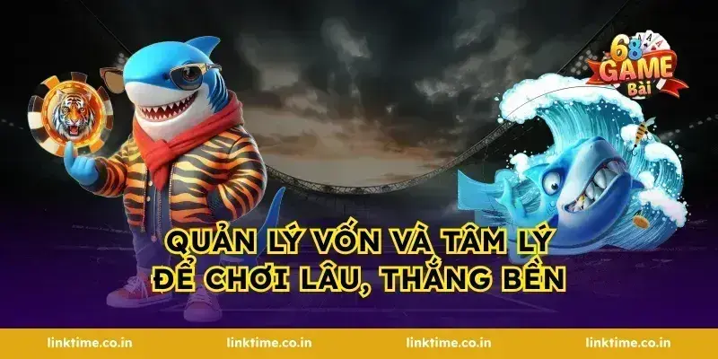 Quản lý vốn và tâm lý để chơi lâu, thắng bền