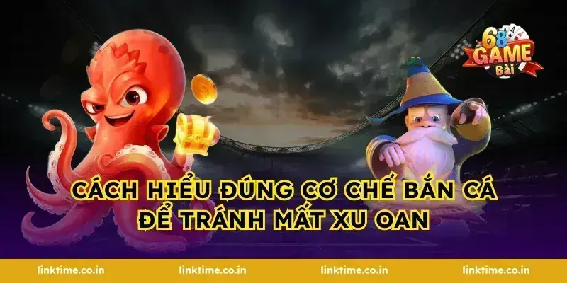 Cách hiểu đúng cơ chế bắn cá để tránh mất xu oan