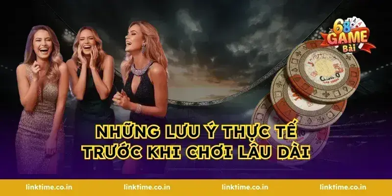 Những lưu ý thực tế trước khi chơi lâu dài