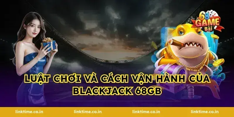 Luật chơi và cách vận hành của blackjack 68gb