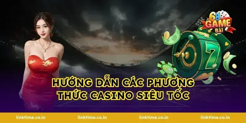 Hướng dẫn các phương thức casino siêu tốc