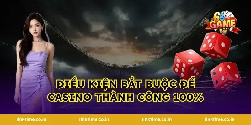 Điều kiện bắt buộc để casino thành công 100%