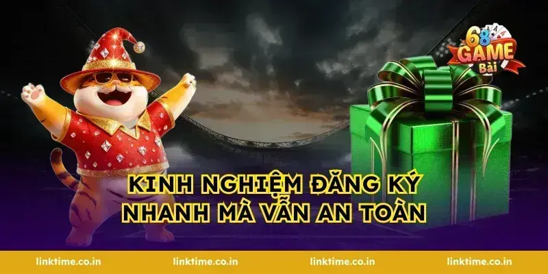 Kinh nghiệm đăng ký nhanh mà vẫn an toàn