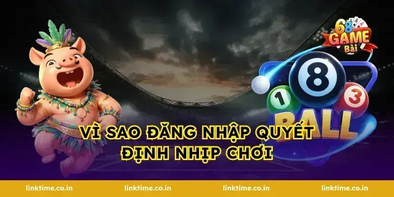 Vì sao đăng nhập quyết định nhịp chơi