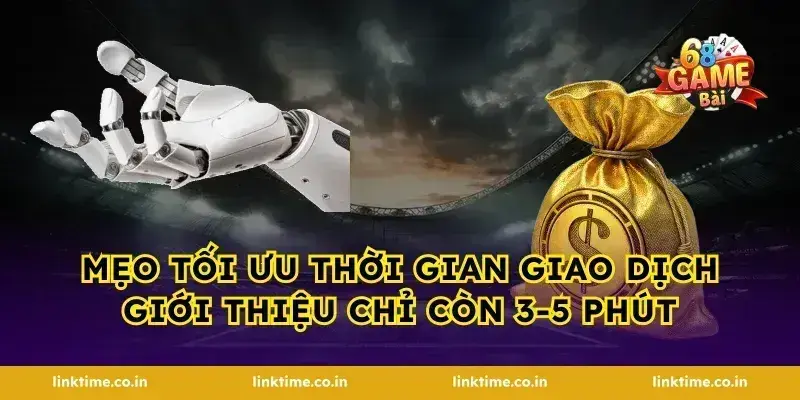 Mẹo tối ưu thời gian giao dịch giới thiệu chỉ còn 3-5 phút