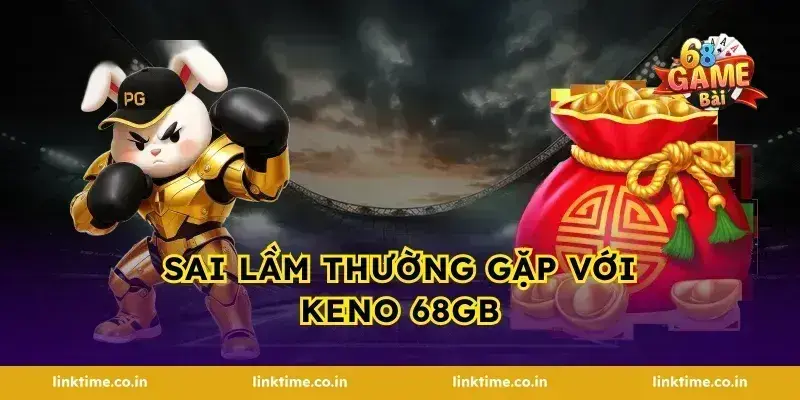 Sai lầm thường gặp với keno 68gb