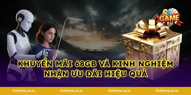 khuyến mãi 68gb Và Kinh Nghiệm Nhận Ưu Đãi Hiệu Quả