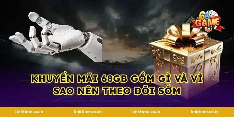 khuyến mãi 68gb Gồm Gì Và Vì Sao Nên Theo Dõi Sớm