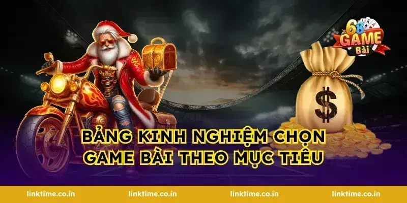 Bảng kinh nghiệm chọn game bài theo mục tiêu