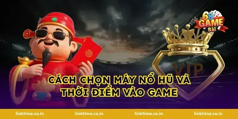 Cách chọn máy nổ hũ và thời điểm vào game