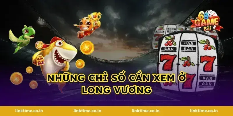 Những chỉ số cần xem ở Long Vương