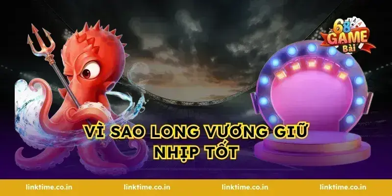 Vì sao Long Vương giữ nhịp tốt