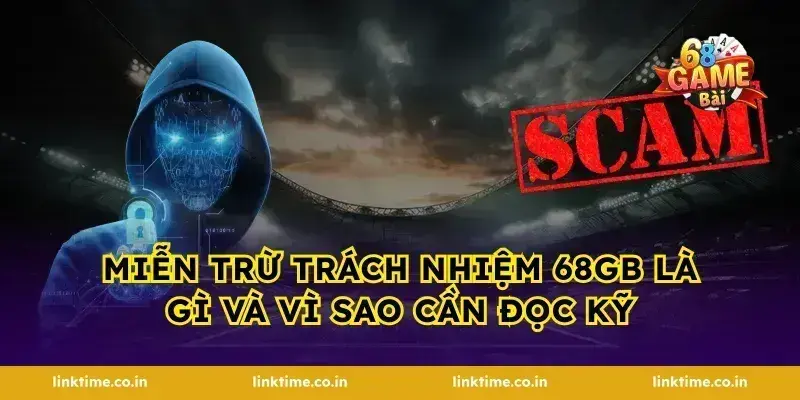 Miễn trừ trách nhiệm 68gb là gì và vì sao cần đọc kỹ