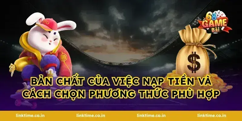 Bản chất của việc nạp tiền và cách chọn phương thức phù hợp