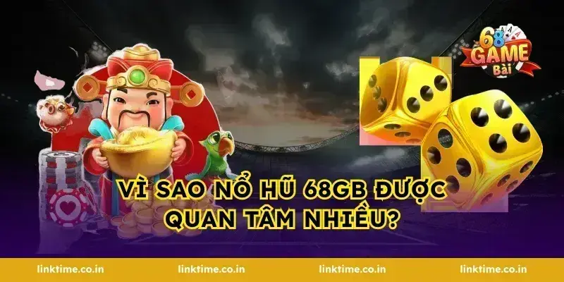 Vì sao nổ hũ 68gb được quan tâm nhiều?