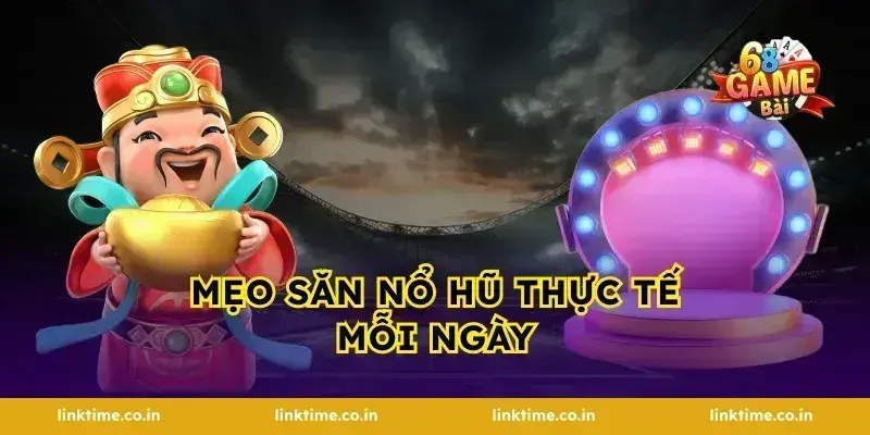 Mẹo săn nổ hũ thực tế mỗi ngày