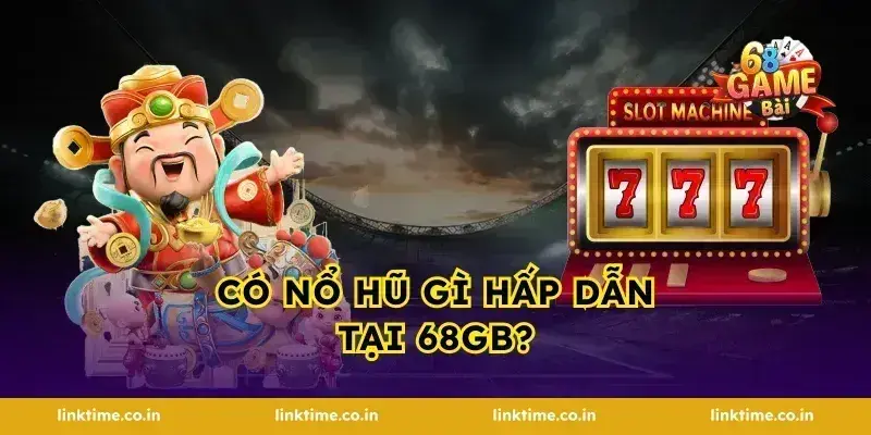 Có nổ hũ gì hấp dẫn tại 68gb?