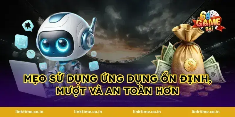 Mẹo sử dụng ứng dụng ổn định, mượt và an toàn hơn