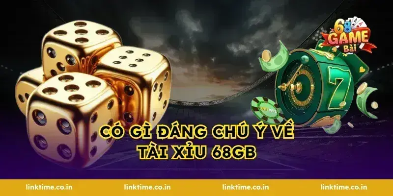 Có Gì Đáng Chú Ý Về Tài Xỉu 68GB