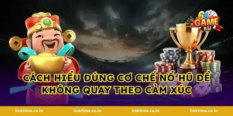 Cách hiểu đúng cơ chế nổ hũ để không quay theo cảm xúc