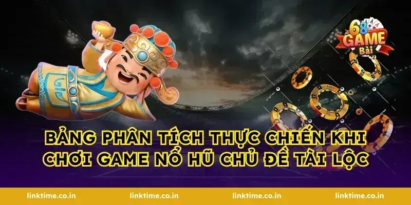 Bảng phân tích thực chiến khi chơi game nổ hũ chủ đề tài lộc