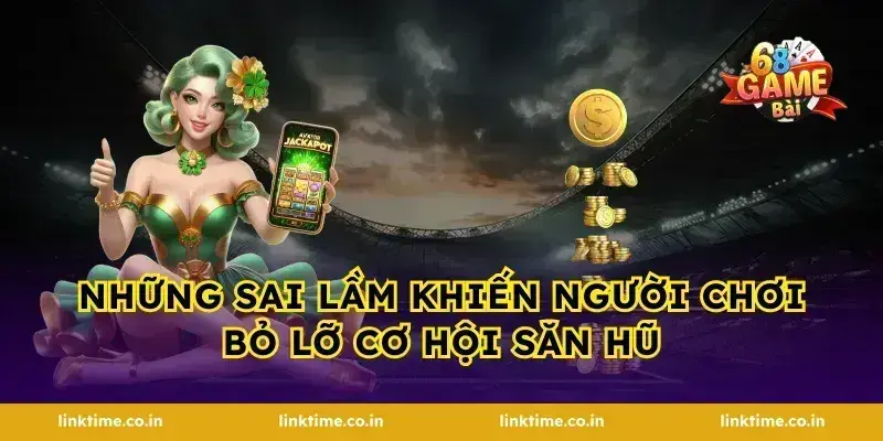 Những sai lầm khiến người chơi bỏ lỡ cơ hội săn hũ
