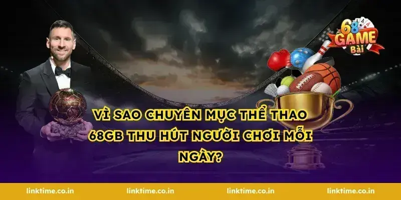 Vì sao chuyên mục thể thao 68gb thu hút người chơi mỗi ngày?