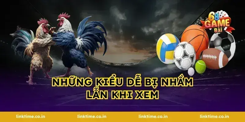 Những kiểu dễ bị nhầm lẫn khi xem