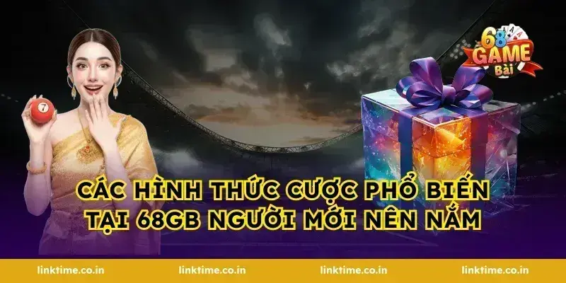 Các hình thức cược phổ biến tại 68gb người mới nên nắm