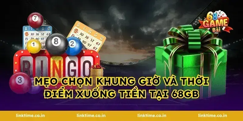 Mẹo chọn khung giờ và thời điểm xuống tiền tại 68gb